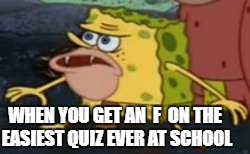Spongegar | WHEN YOU GET AN  F  ON THE EASIEST QUIZ EVER AT SCHOOL | image tagged in memes,spongegar,spongebob,quiz,failed,school | made w/ Imgflip meme maker