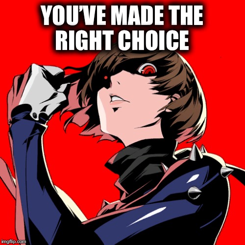 YOU’VE MADE THE RIGHT CHOICE | image tagged in memes,persona | made w/ Imgflip meme maker