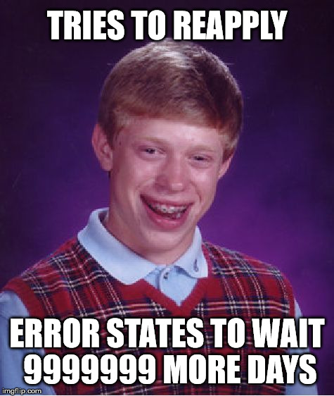 Bad Luck Brian Meme | TRIES TO REAPPLY ERROR STATES TO WAIT 9999999 MORE DAYS | image tagged in memes,bad luck brian | made w/ Imgflip meme maker
