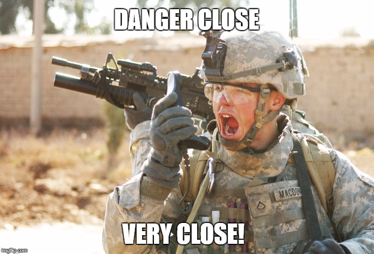 DANGER CLOSE VERY CLOSE! | made w/ Imgflip meme maker