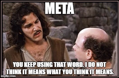 Meta | META; YOU KEEP USING THAT WORD. I DO NOT THINK IT MEANS WHAT YOU THINK IT MEANS. | image tagged in gaming | made w/ Imgflip meme maker
