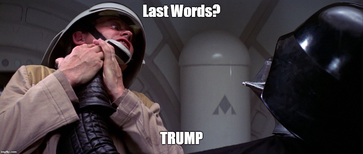 Rebel Last words | Last Words? TRUMP | image tagged in rebel last words | made w/ Imgflip meme maker