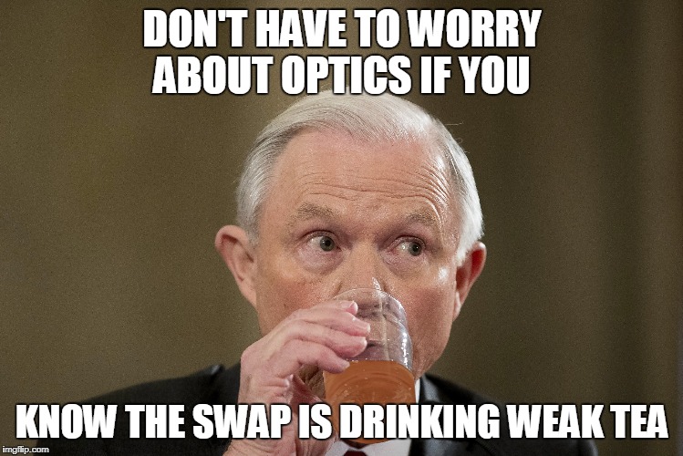 DON'T HAVE TO WORRY ABOUT OPTICS IF YOU; KNOW THE SWAP IS DRINKING WEAK TEA | made w/ Imgflip meme maker