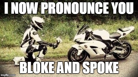 Marriage Equality | I NOW PRONOUNCE YOU; BLOKE AND SPOKE | image tagged in motorcycle,motorbike,motorhead,love,marriage equality | made w/ Imgflip meme maker