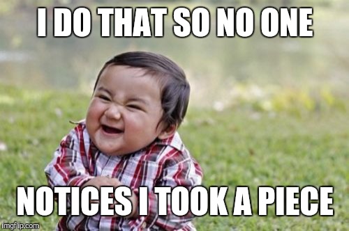 Evil Toddler Meme | I DO THAT SO NO ONE NOTICES I TOOK A PIECE | image tagged in memes,evil toddler | made w/ Imgflip meme maker