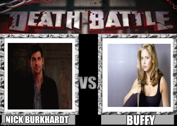 death battle | BUFFY; NICK BURKHARDT | image tagged in death battle | made w/ Imgflip meme maker