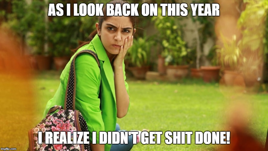 New Year regrets  |  AS I LOOK BACK ON THIS YEAR; I REALIZE I DIDN'T GET SHIT DONE! | image tagged in new year,resolutions | made w/ Imgflip meme maker