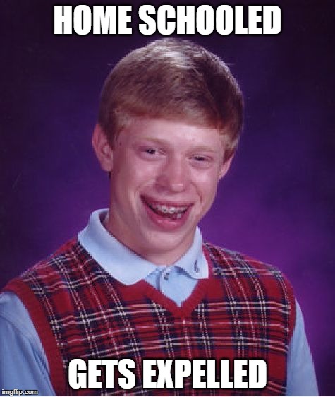 Bad Luck Brian Meme | HOME SCHOOLED GETS EXPELLED | image tagged in memes,bad luck brian | made w/ Imgflip meme maker