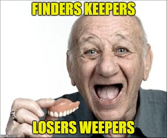 FINDERS KEEPERS LOSERS WEEPERS | made w/ Imgflip meme maker