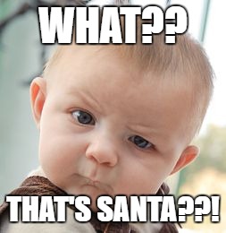 Skeptical Baby | WHAT?? THAT'S SANTA??! | image tagged in memes,skeptical baby | made w/ Imgflip meme maker