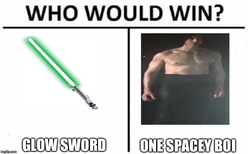 Who Would Win? Meme | GLOW SWORD; ONE SPACEY BOI | image tagged in memes,who would win | made w/ Imgflip meme maker