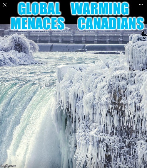 Niagra freezes | GLOBAL    WARMING   MENACES     CANADIANS | image tagged in global warming | made w/ Imgflip meme maker