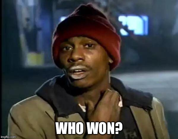 Y'all Got Any More Of That Meme | WHO WON? | image tagged in memes,y'all got any more of that | made w/ Imgflip meme maker