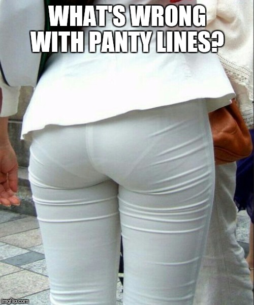 WHAT'S WRONG WITH PANTY LINES? | made w/ Imgflip meme maker