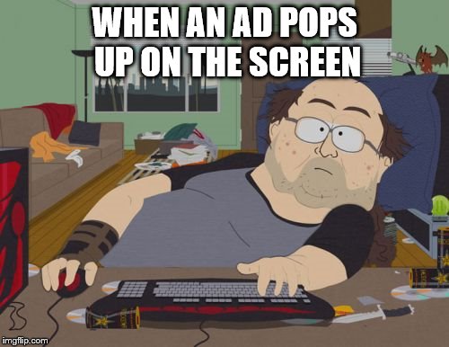RPG Fan | WHEN AN AD POPS UP ON THE SCREEN | image tagged in memes,rpg fan | made w/ Imgflip meme maker