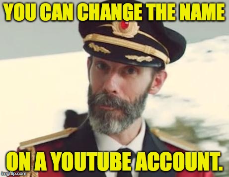 YOU CAN CHANGE THE NAME ON A YOUTUBE ACCOUNT. | made w/ Imgflip meme maker