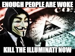 ENOUGH PEOPLE ARE WOKE; KILL THE ILLUMINATI NOW | image tagged in star wars | made w/ Imgflip meme maker