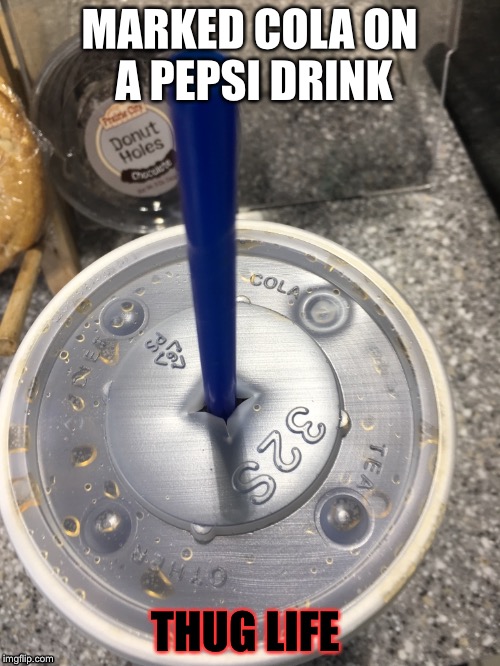 Pepsi Cup  | MARKED COLA ON A PEPSI DRINK; THUG LIFE | image tagged in pepsi,coke,thug life | made w/ Imgflip meme maker