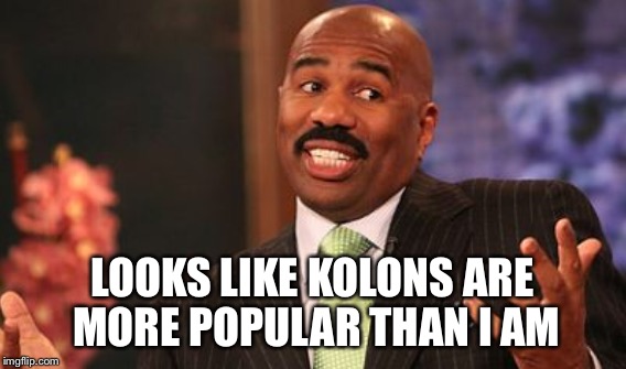 LOOKS LIKE KOLONS ARE MORE POPULAR THAN I AM | made w/ Imgflip meme maker