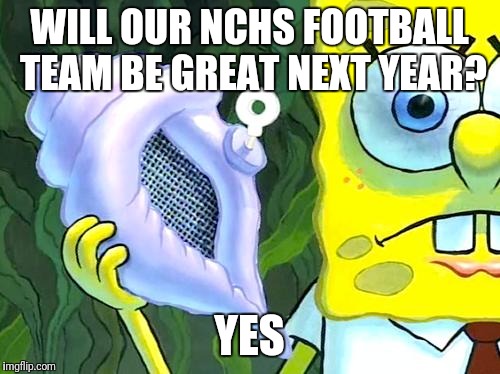 Magic Conch | WILL OUR NCHS FOOTBALL TEAM BE GREAT NEXT YEAR? YES | image tagged in magic conch | made w/ Imgflip meme maker
