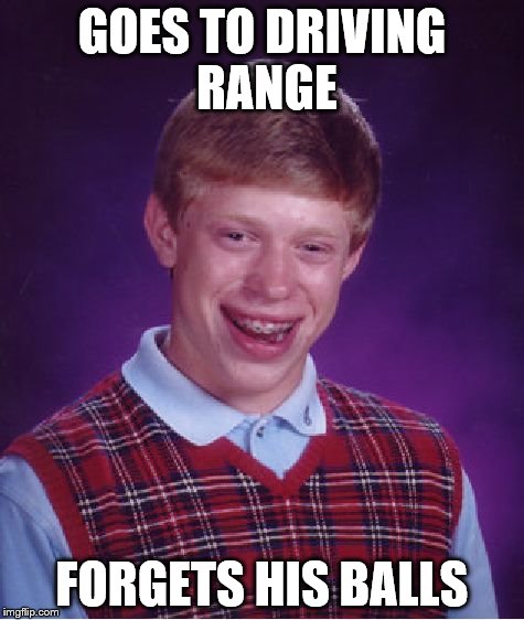 Bad Luck Brian Meme | GOES TO DRIVING RANGE; FORGETS HIS BALLS | image tagged in memes,bad luck brian | made w/ Imgflip meme maker