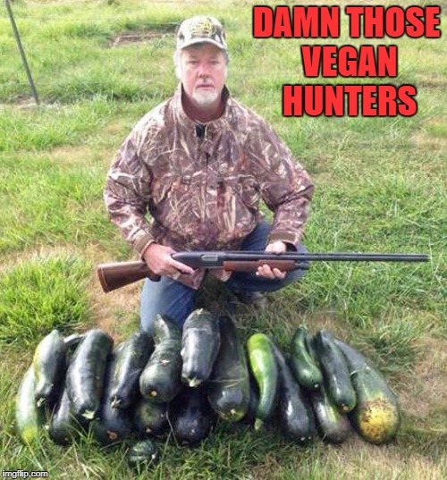 The senseless killing is getting out of hand!!! | DAMN THOSE VEGAN HUNTERS | image tagged in vegan hunter,memes,zuchini,funny,hunting,vegetables | made w/ Imgflip meme maker