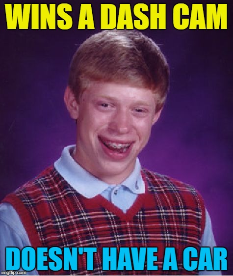 Typical day for him really... :) | WINS A DASH CAM; DOESN'T HAVE A CAR | image tagged in memes,bad luck brian,dash cam,car,transport | made w/ Imgflip meme maker