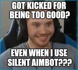 Tf2  | GOT KICKED FOR BEING TOO GOOD? EVEN WHEN I USE SILENT AIMBOT??? | image tagged in tf2 | made w/ Imgflip meme maker