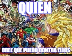 goku vs superheros | QUIEN; CREE QUE PUEDO CONTRA ELLOS | image tagged in goku vs superheros | made w/ Imgflip meme maker