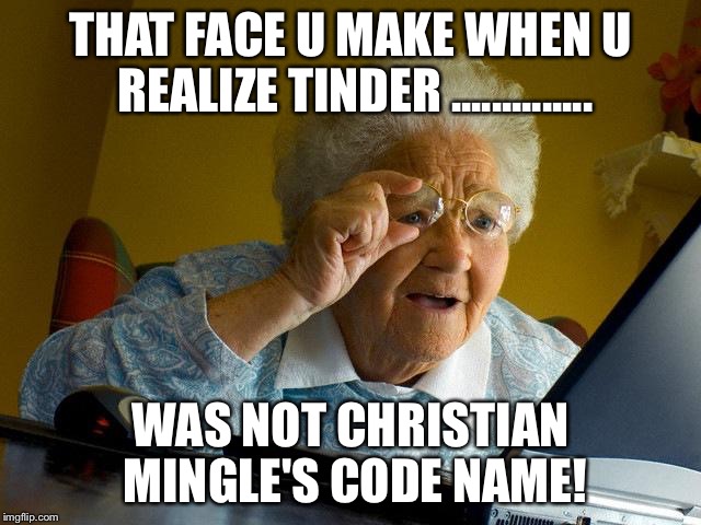 Grandma Finds The Internet | THAT FACE U MAKE WHEN U REALIZE TINDER .............. WAS NOT CHRISTIAN MINGLE'S CODE NAME! | image tagged in memes,grandma finds the internet | made w/ Imgflip meme maker