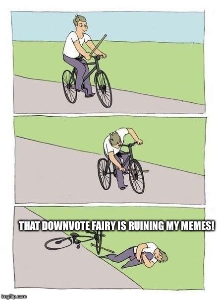 Bike Fall | THAT DOWNVOTE FAIRY IS RUINING MY MEMES! | image tagged in bicycle | made w/ Imgflip meme maker