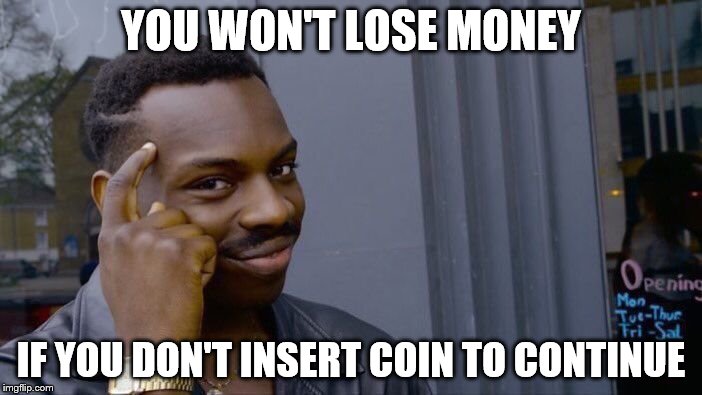 Roll Safe Think About It | YOU WON'T LOSE MONEY; IF YOU DON'T INSERT COIN TO CONTINUE | image tagged in memes,roll safe think about it | made w/ Imgflip meme maker