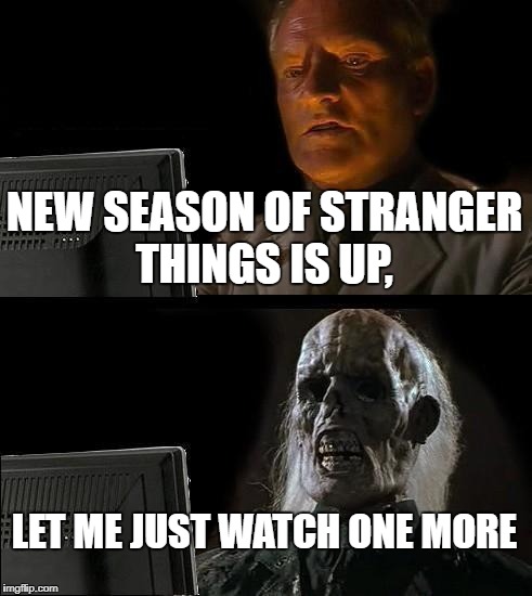 I'll Just Wait Here Meme | NEW SEASON OF STRANGER THINGS IS UP, LET ME JUST WATCH ONE MORE | image tagged in memes,ill just wait here | made w/ Imgflip meme maker