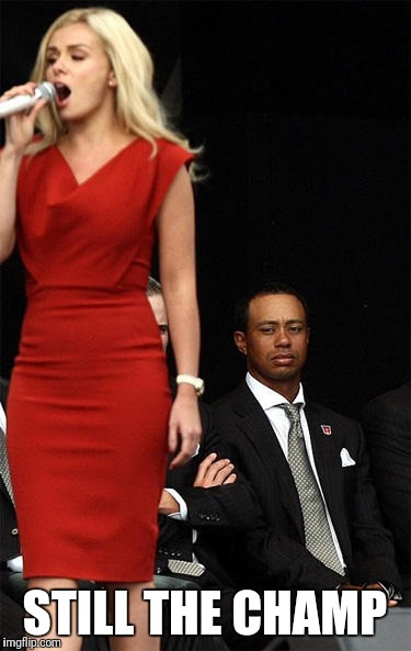 STILL THE CHAMP | image tagged in memes,tiger woods | made w/ Imgflip meme maker