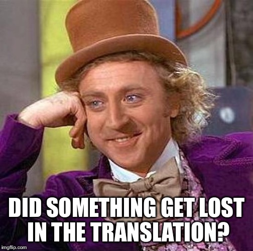 Creepy Condescending Wonka Meme | DID SOMETHING GET LOST IN THE TRANSLATION? | image tagged in memes,creepy condescending wonka | made w/ Imgflip meme maker