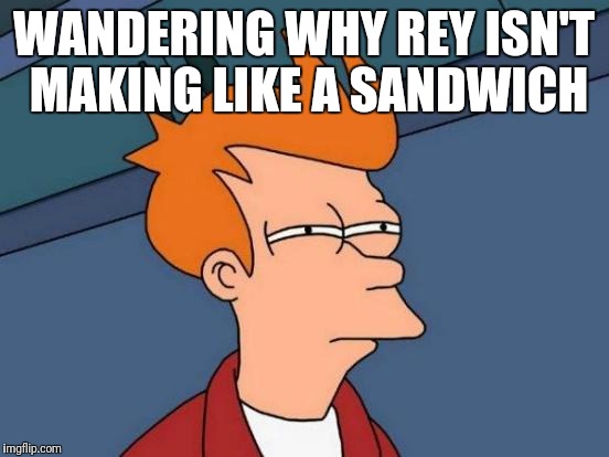 Futurama Fry Meme | WANDERING WHY REY ISN'T MAKING LIKE A SANDWICH | image tagged in memes,futurama fry | made w/ Imgflip meme maker