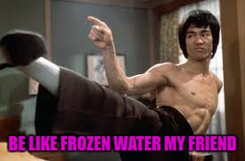 BE LIKE FROZEN WATER MY FRIEND | made w/ Imgflip meme maker