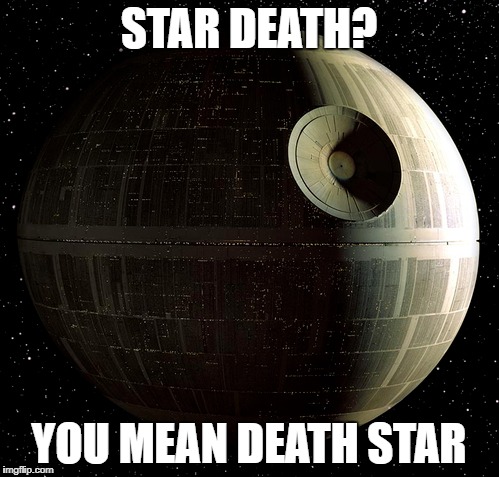 STAR DEATH? YOU MEAN DEATH STAR | made w/ Imgflip meme maker