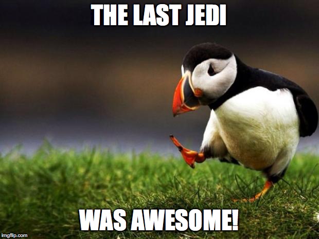 Unpopular Opinion Puffin Meme | THE LAST JEDI; WAS AWESOME! | image tagged in memes,unpopular opinion puffin | made w/ Imgflip meme maker