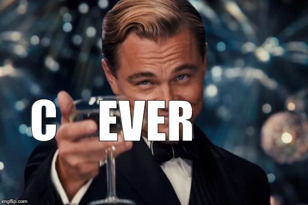 Leonardo Dicaprio Cheers Meme | C EVER | image tagged in memes,leonardo dicaprio cheers | made w/ Imgflip meme maker