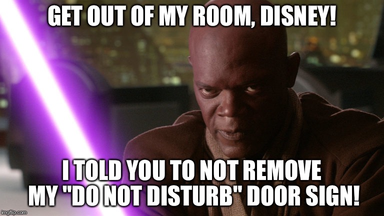 Disney just pissed off Mace Windu | GET OUT OF MY ROOM, DISNEY! I TOLD YOU TO NOT REMOVE MY "DO NOT DISTURB" DOOR SIGN! | image tagged in mace windu,disneyland,hotel california,signs,disney killed star wars,the room | made w/ Imgflip meme maker