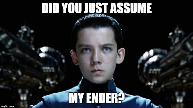 Ender's Game | DID YOU JUST ASSUME; MY ENDER? | image tagged in ender's game | made w/ Imgflip meme maker