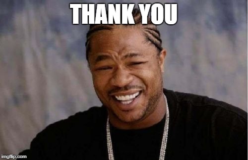 Yo Dawg Heard You Meme | THANK YOU | image tagged in memes,yo dawg heard you | made w/ Imgflip meme maker