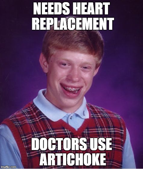 Bad Luck Brian Meme | NEEDS HEART REPLACEMENT DOCTORS USE ARTICHOKE | image tagged in memes,bad luck brian | made w/ Imgflip meme maker