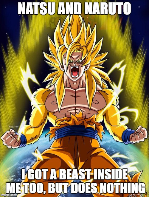 Goku | NATSU AND NARUTO; I GOT A BEAST INSIDE ME TOO, BUT DOES NOTHING | image tagged in goku | made w/ Imgflip meme maker