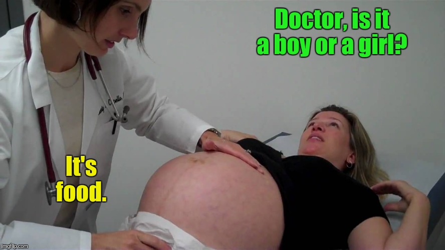 Doctor, is it a boy or a girl? It's food. | made w/ Imgflip meme maker