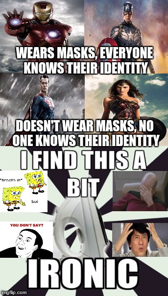 The irony | WEARS MASKS, EVERYONE KNOWS THEIR IDENTITY; DOESN'T WEAR MASKS, NO ONE KNOWS THEIR IDENTITY | image tagged in bad pun,irony,iron man,memes | made w/ Imgflip meme maker