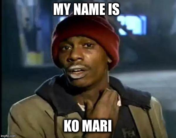 Y'all Got Any More Of That Meme | MY NAME IS; KO MARI | image tagged in memes,y'all got any more of that | made w/ Imgflip meme maker