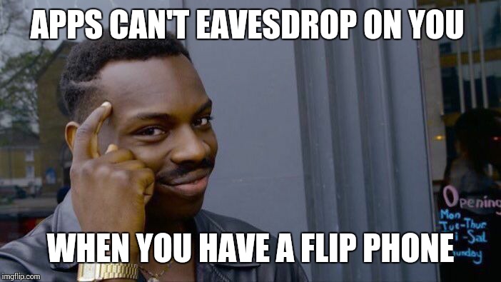 Apps Listening | APPS CAN'T EAVESDROP ON YOU WHEN YOU HAVE A FLIP PHONE | image tagged in listening,phone,memes,roll safe think about it | made w/ Imgflip meme maker