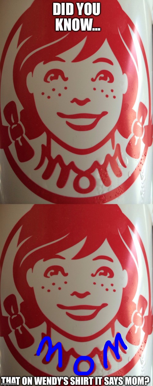 DID YOU KNOW... THAT ON WENDY’S SHIRT IT SAYS MOM? | made w/ Imgflip meme maker